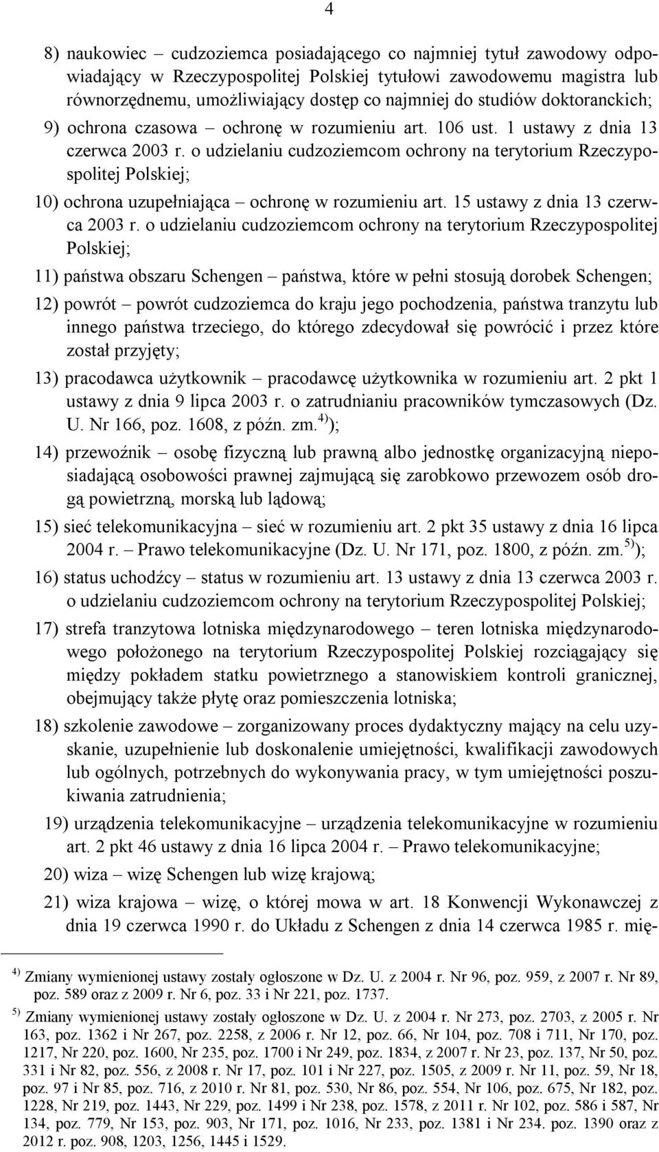 o udzielaniu cudzoziemcom ochrony na terytorium Rzeczypospolitej Polskiej; 10) ochrona uzupełniająca ochronę w rozumieniu art. 15 ustawy z dnia 13 czerwca 2003 r.