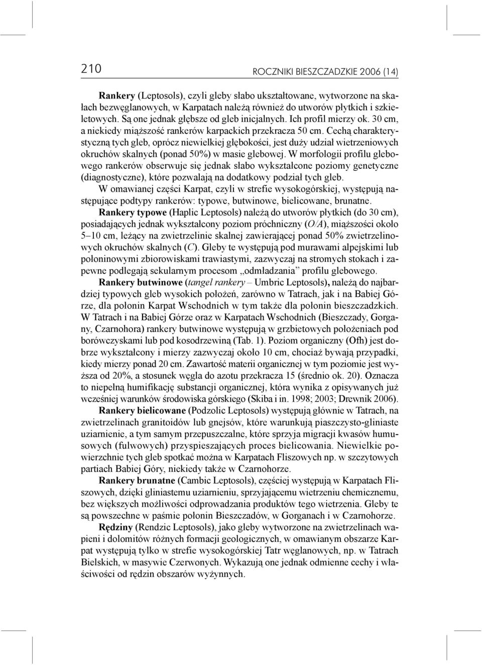 Cech¹ charakterystyczn¹ tych gleb, oprócz niewielkiej g³êbokoœci, jest du y udzia³ wietrzeniowych okruchów skalnych (ponad 50%) w masie glebowej.