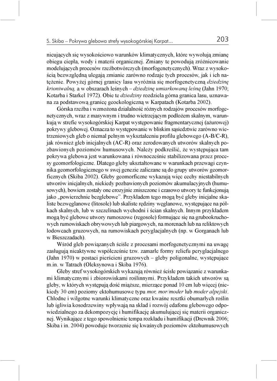 Powy ej górnej granicy lasu wyró nia siê morfogenetyczn¹ dziedzinê krioniwaln¹, a w obszarach leœnych dziedzinê umiarkowan¹ leœn¹ (Jahn 1970; Kotarba i Starkel 1972).