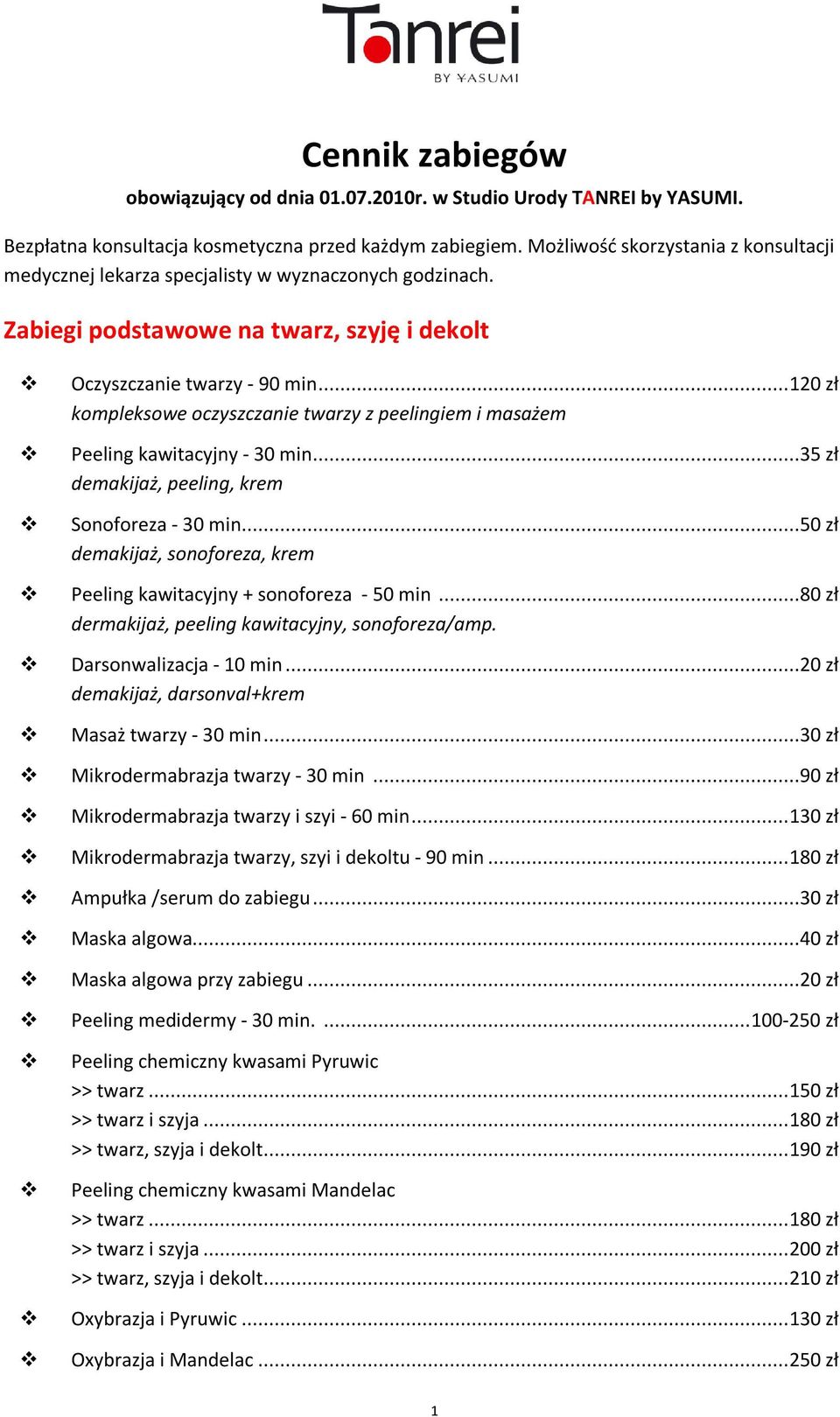 .. 120 zł kompleksowe oczyszczanie twarzy z peelingiem i masażem Peeling kawitacyjny - 30 min...35 zł demakijaż, peeling, krem Sonoforeza - 30 min.