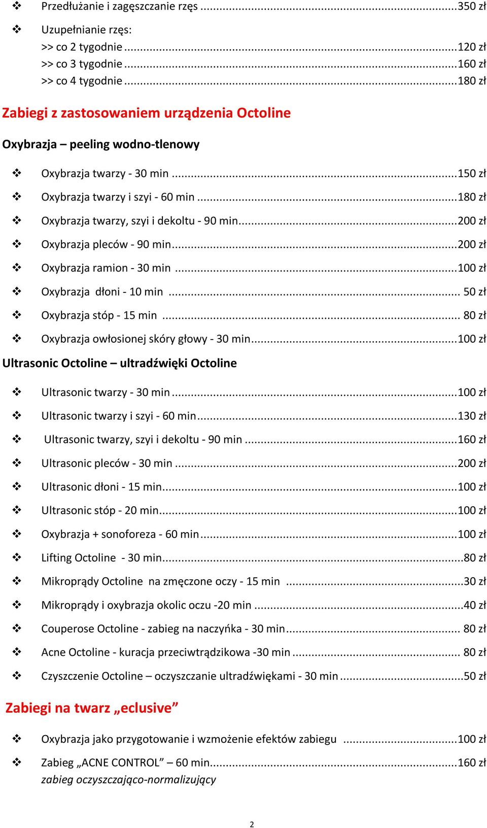 .. 180 zł Oxybrazja twarzy, szyi i dekoltu - 90 min... 200 zł Oxybrazja pleców - 90 min... 200 zł Oxybrazja ramion - 30 min... 100 zł Oxybrazja dłoni - 10 min... 50 zł Oxybrazja stóp - 15 min.