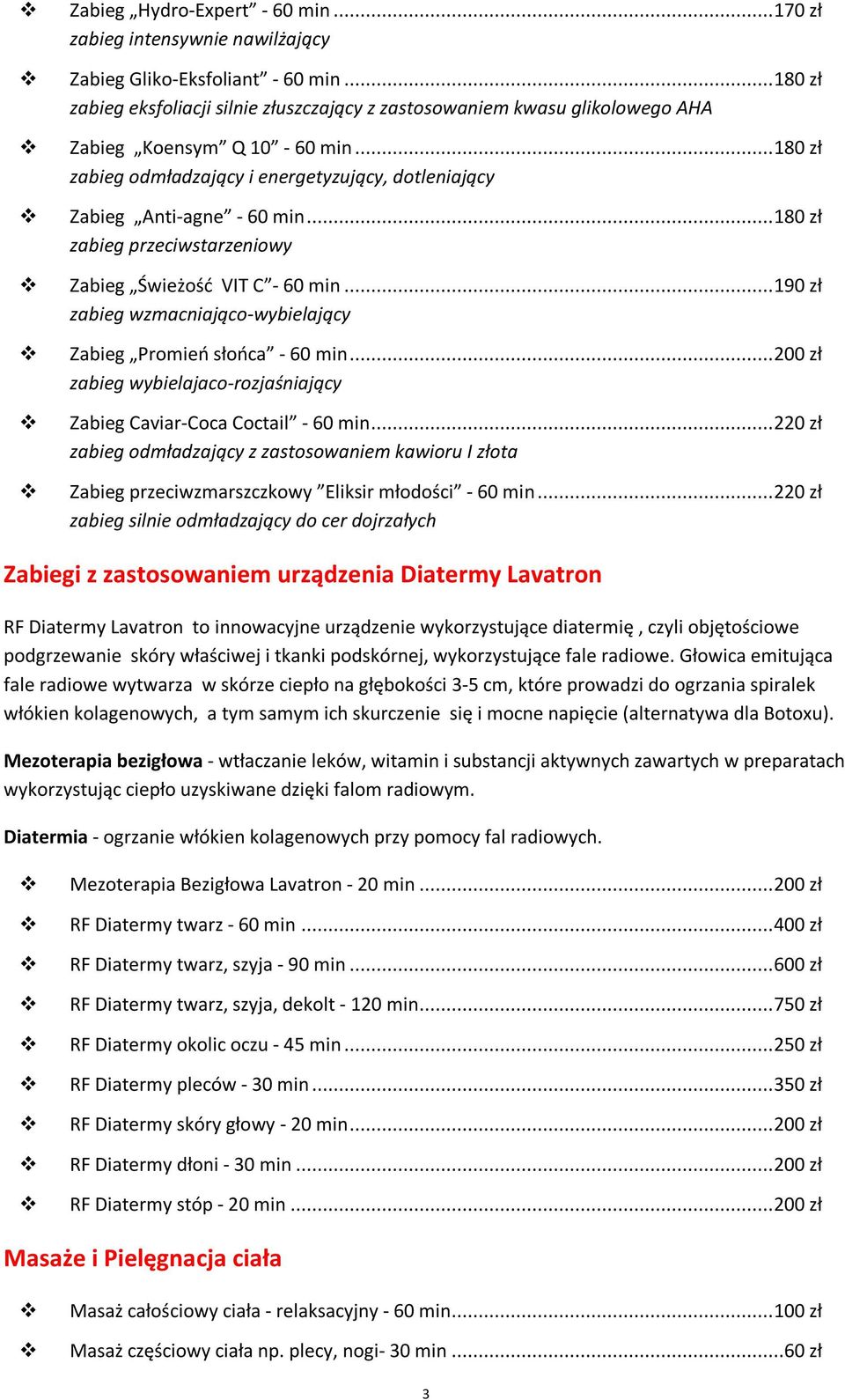 .. 180 zł zabieg przeciwstarzeniowy Zabieg Świeżość VIT C - 60 min... 190 zł zabieg wzmacniająco-wybielający Zabieg Promień słońca - 60 min.