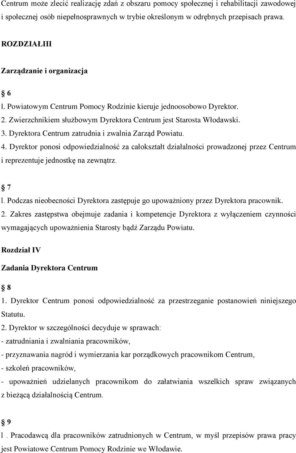 Dyrektora Centrum zatrudnia i zwalnia Zarząd Powiatu. 4. Dyrektor ponosi odpowiedzialność za całokształt działalności prowadzonej przez Centrum i reprezentuje jednostkę na zewnątrz. 7 l.