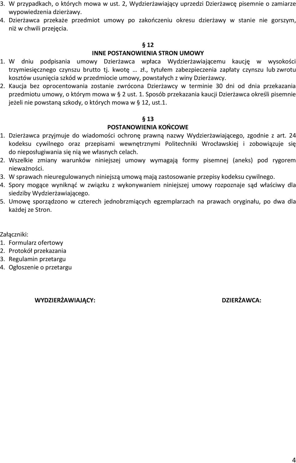 W dniu podpisania umowy Dzierżawca wpłaca Wydzierżawiającemu kaucję w wysokości trzymiesięcznego czynszu brutto tj. kwotę zł.