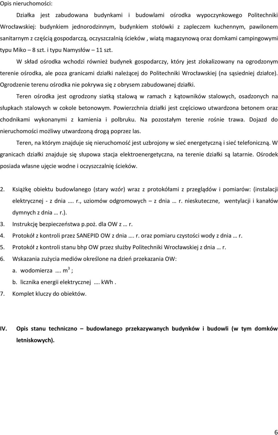 W skład ośrodka wchodzi również budynek gospodarczy, który jest zlokalizowany na ogrodzonym terenie ośrodka, ale poza granicami działki należącej do Politechniki Wrocławskiej (na sąsiedniej działce).