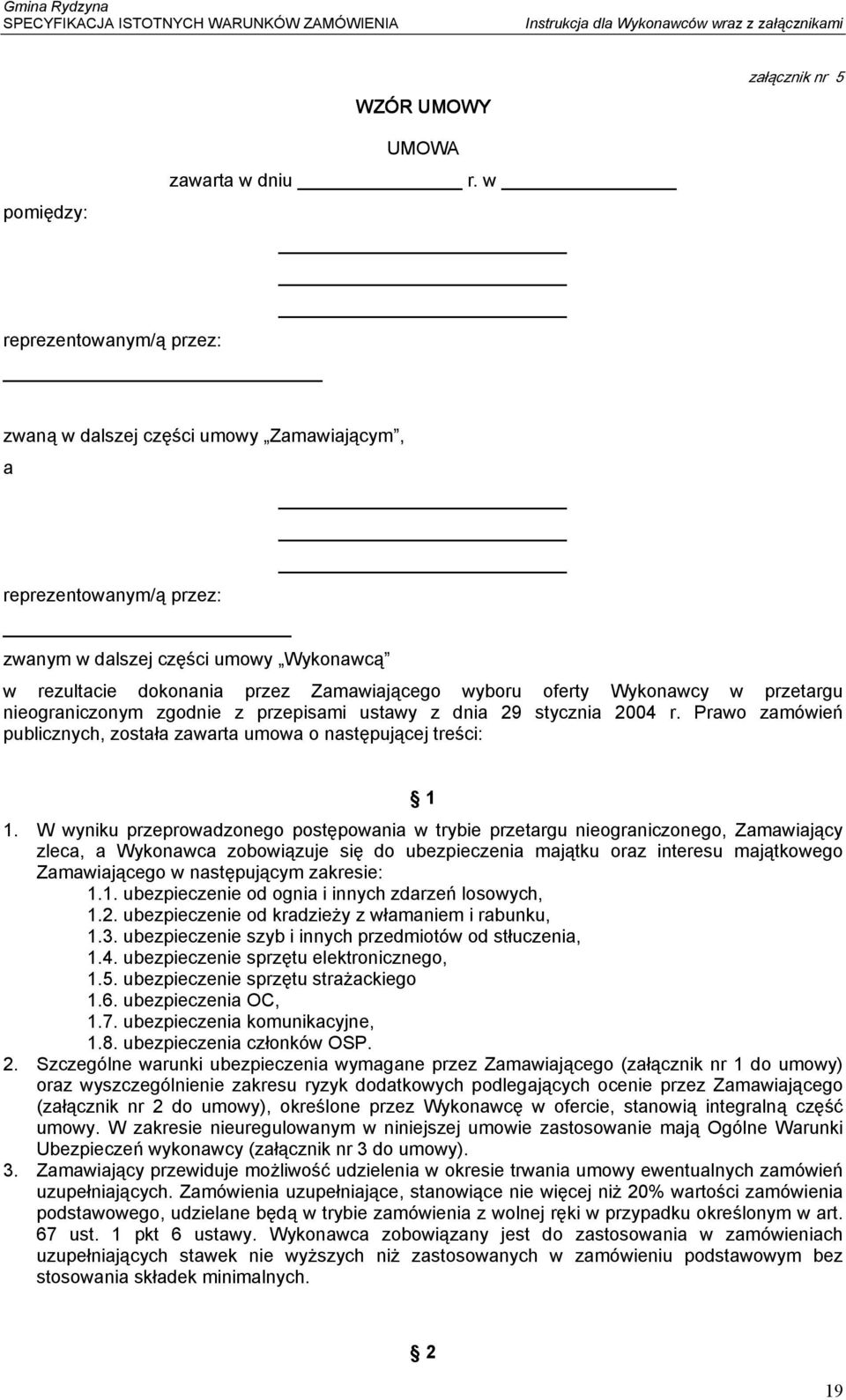 oferty Wykonawcy w przetargu nieograniczonym zgodnie z przepisami ustawy z dnia 29 stycznia 2004 r. Prawo zamówień publicznych, została zawarta umowa o następującej treści: 1 1.