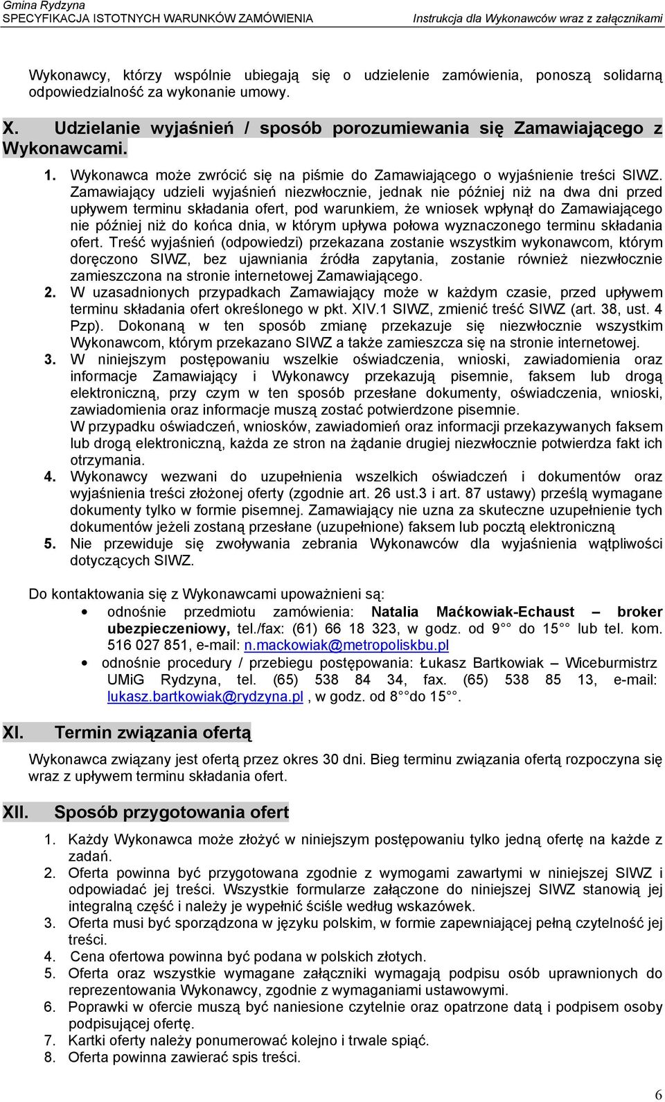 Zamawiający udzieli wyjaśnień niezwłocznie, jednak nie później niŝ na dwa dni przed upływem terminu składania ofert, pod warunkiem, Ŝe wniosek wpłynął do Zamawiającego nie później niŝ do końca dnia,