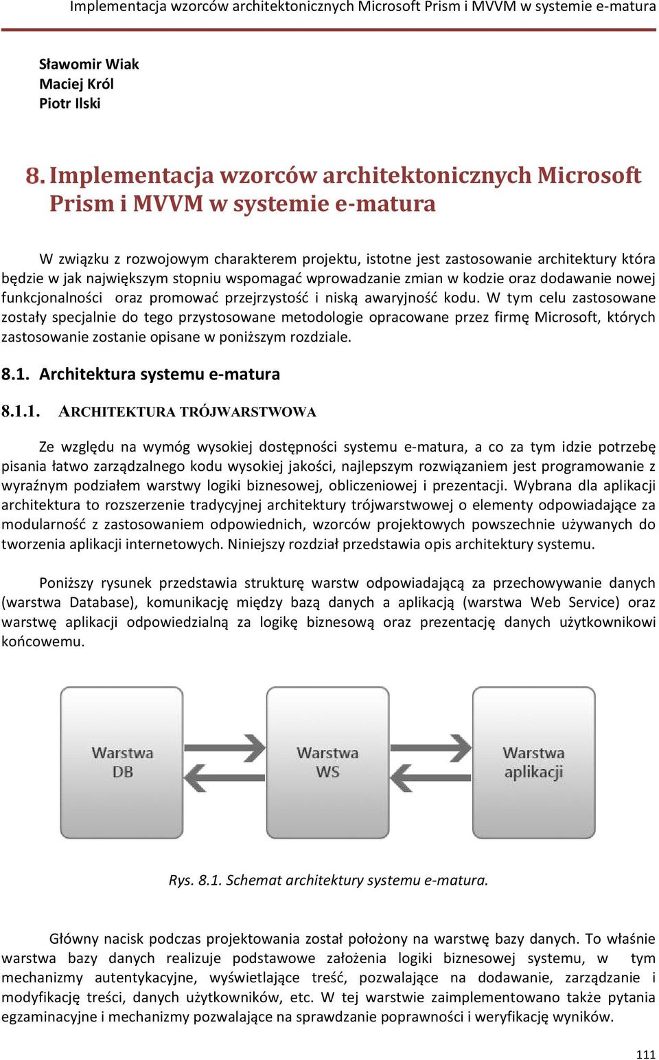 W tym celu zastosowane zostały specjalnie do tego przystosowane metodologie opracowane przez firmę Microsoft, których zastosowanie zostanie opisane w poniższym rozdziale. 8.1.