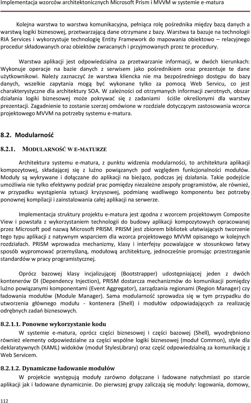 procedury. Warstwa aplikacji jest odpowiedzialna za przetwarzanie informacji, w dwóch kierunkach: Wykonuje operacje na bazie danych z serwisem jako pośrednikiem oraz prezentuje te dane użytkownikowi.