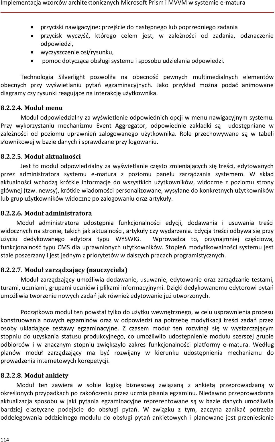 Jako przykład można podać animowane diagramy czy rysunki reagujące na interakcję użytkownika. 8.2.2.4. Moduł menu Moduł odpowiedzialny za wyświetlenie odpowiednich opcji w menu nawigacyjnym systemu.