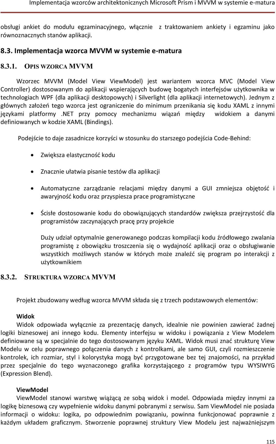 WPF (dla aplikacji desktopowych) i Silverlight (dla aplikacji internetowych). Jednym z głównych założeń tego wzorca jest ograniczenie do minimum przenikania się kodu XAML z innymi językami platformy.