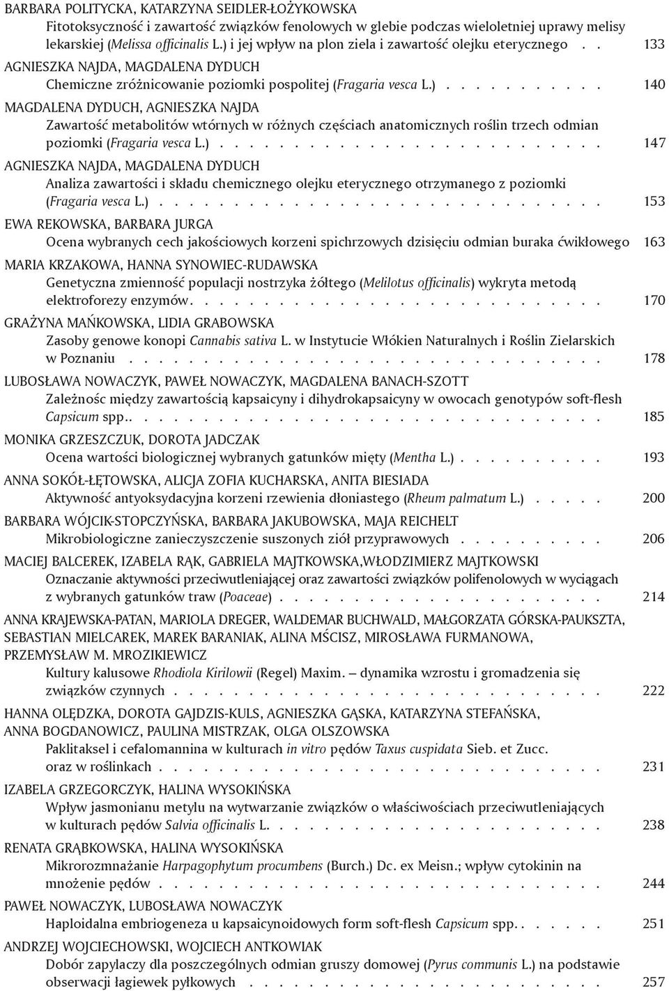 ).......................... 147 AGNIESZKA NAJDA, MAGDALENA DYDUCH Analiza zawartości i składu chemicznego olejku eterycznego otrzymanego z poziomki (Fragaria vesca L.)..............................