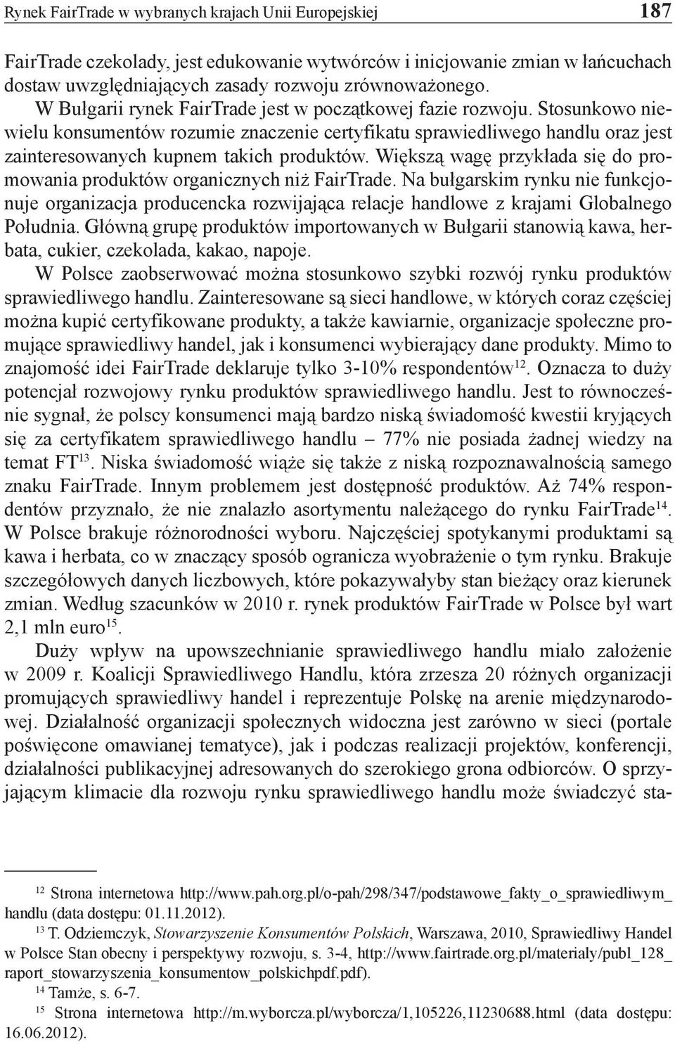 Większą wagę przykłada się do promowania produktów organicznych niż FairTrade. Na bułgarskim rynku nie funkcjonuje organizacja producencka rozwijająca relacje handlowe z krajami Globalnego Południa.