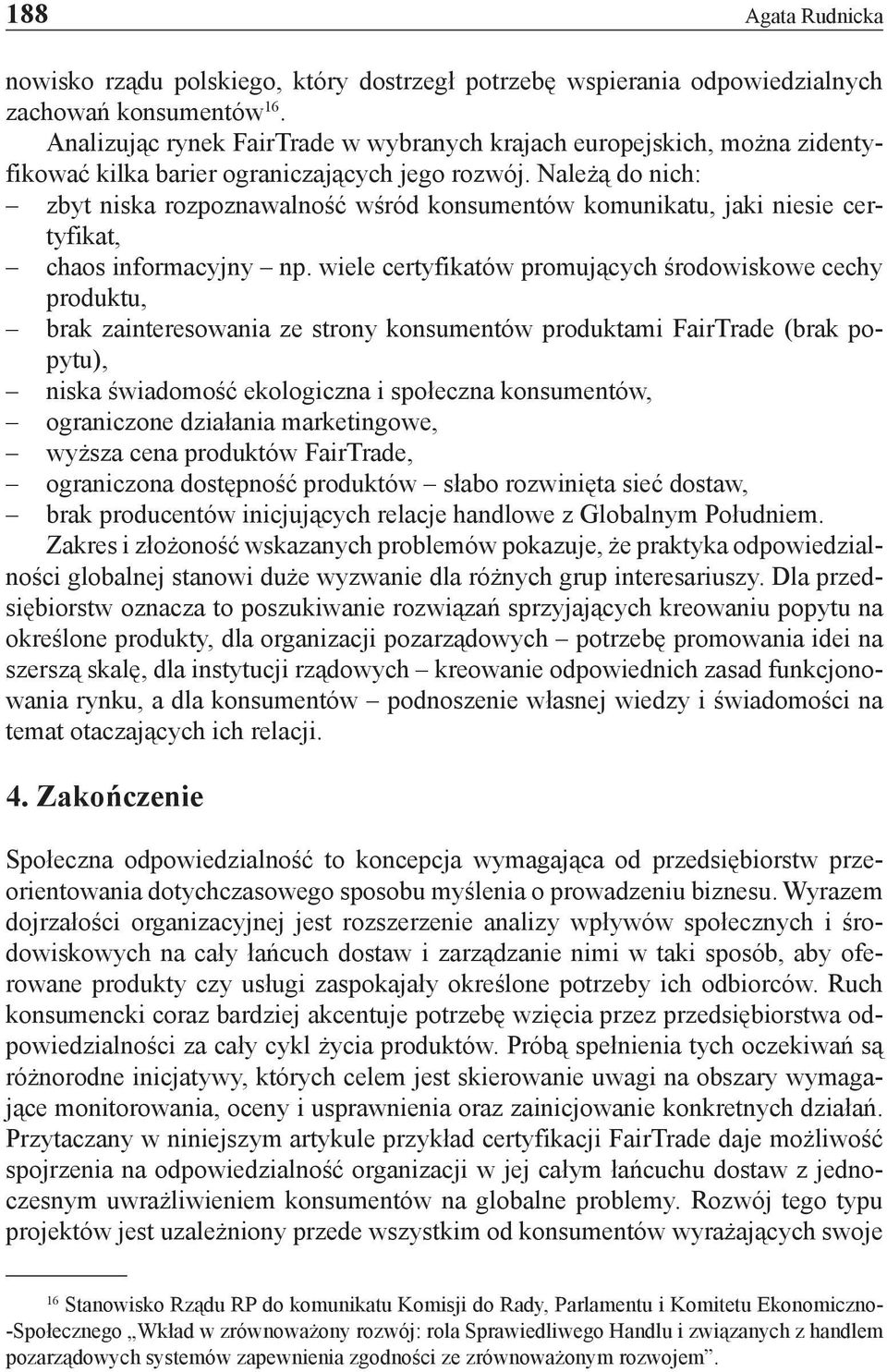 Należą do nich: zbyt niska rozpoznawalność wśród konsumentów komunikatu, jaki niesie certyfikat, chaos informacyjny np.