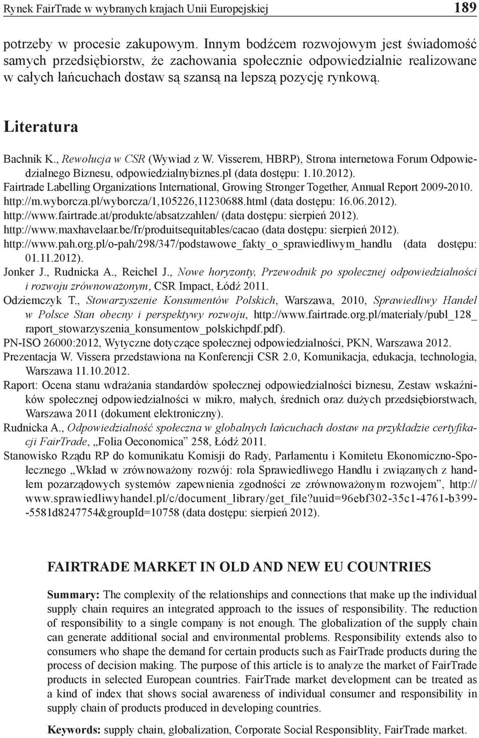 Literatura Bachnik K., Rewolucja w CSR (Wywiad z W. Visserem, HBRP), Strona internetowa Forum Odpowiedzialnego Biznesu, odpowiedzialnybiznes.pl (data dostępu: 1.10.2012).