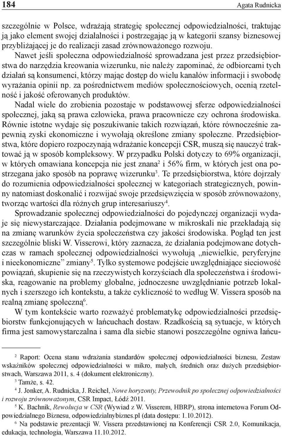 Nawet jeśli społeczna odpowiedzialność sprowadzana jest przez przedsiębiorstwa do narzędzia kreowania wizerunku, nie należy zapominać, że odbiorcami tych działań są konsumenci, którzy mając dostęp do