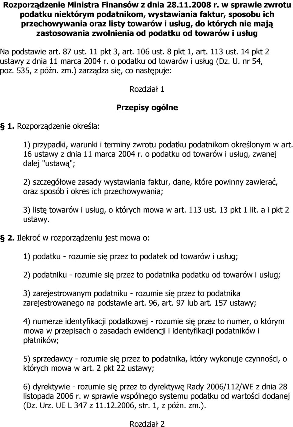 podstawie art. 87 ust. 11 pkt 3, art. 106 ust. 8 pkt 1, art. 113 ust. 14 pkt 2 ustawy z dnia 11 marca 2004 r. o podatku od towarów i usług (Dz. U. nr 54, poz. 535, z późn. zm.