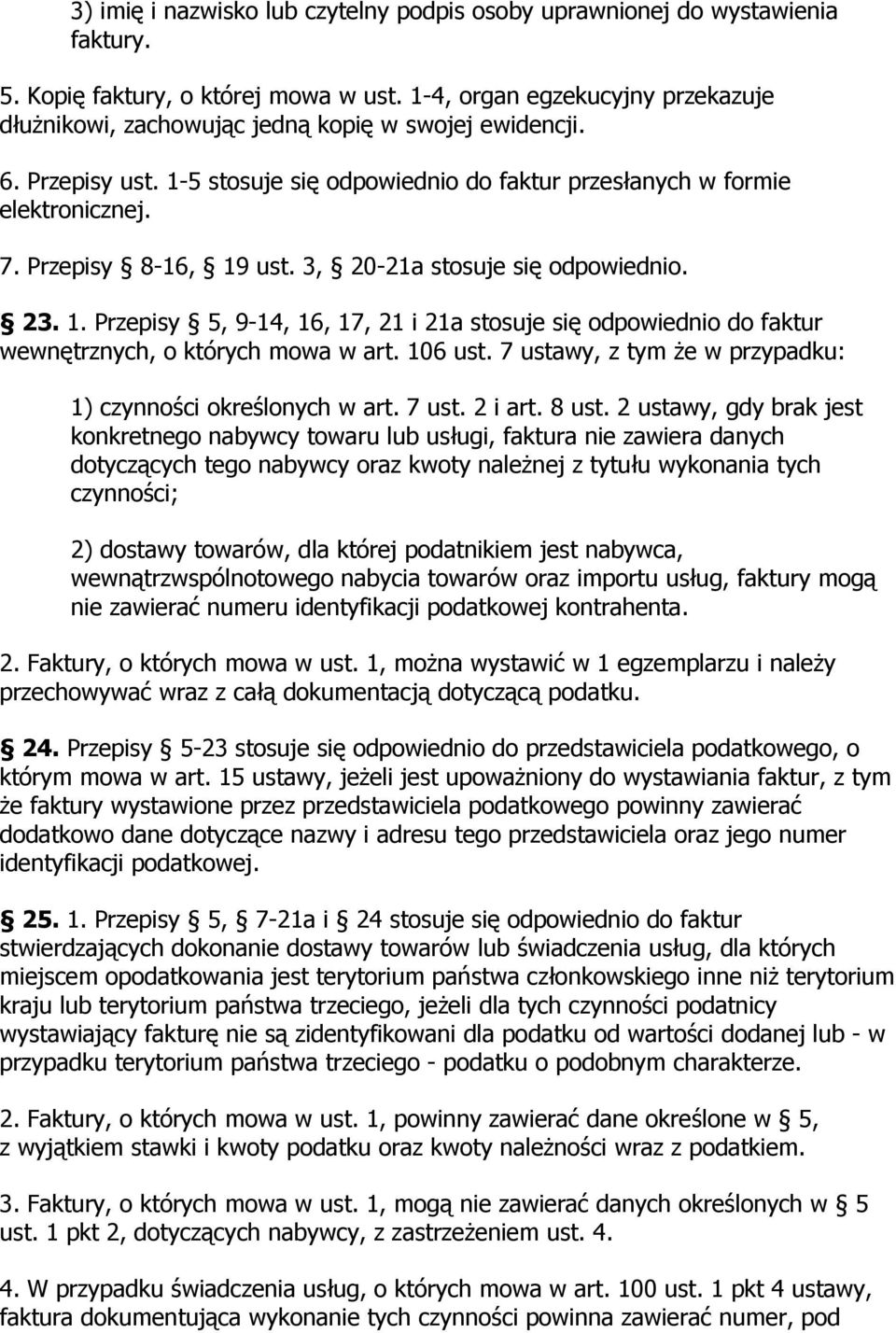 Przepisy 8-16, 19 ust. 3, 20-21a stosuje się odpowiednio. 23. 1. Przepisy 5, 9-14, 16, 17, 21 i 21a stosuje się odpowiednio do faktur wewnętrznych, o których mowa w art. 106 ust.