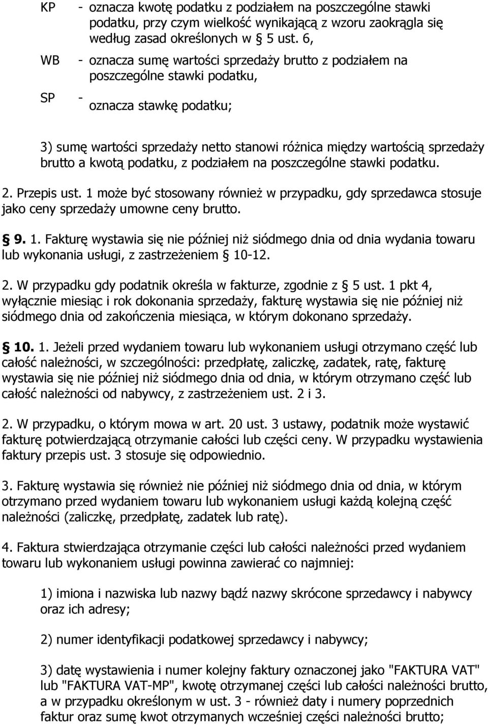 kwotą podatku, z podziałem na poszczególne stawki podatku. 2. Przepis ust. 1 może być stosowany również w przypadku, gdy sprzedawca stosuje jako ceny sprzedaży umowne ceny brutto. 9. 1. Fakturę wystawia się nie później niż siódmego dnia od dnia wydania towaru lub wykonania usługi, z zastrzeżeniem 10-12.