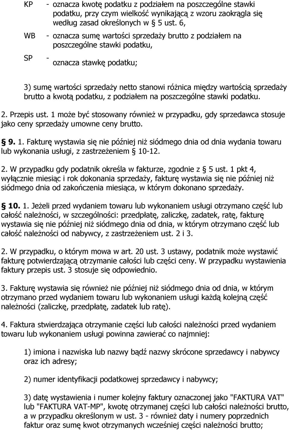 kwotą podatku, z podziałem na poszczególne stawki podatku. 2. Przepis ust. 1 może być stosowany również w przypadku, gdy sprzedawca stosuje jako ceny sprzedaży umowne ceny brutto. 9. 1. Fakturę wystawia się nie później niż siódmego dnia od dnia wydania towaru lub wykonania usługi, z zastrzeżeniem 10-12.