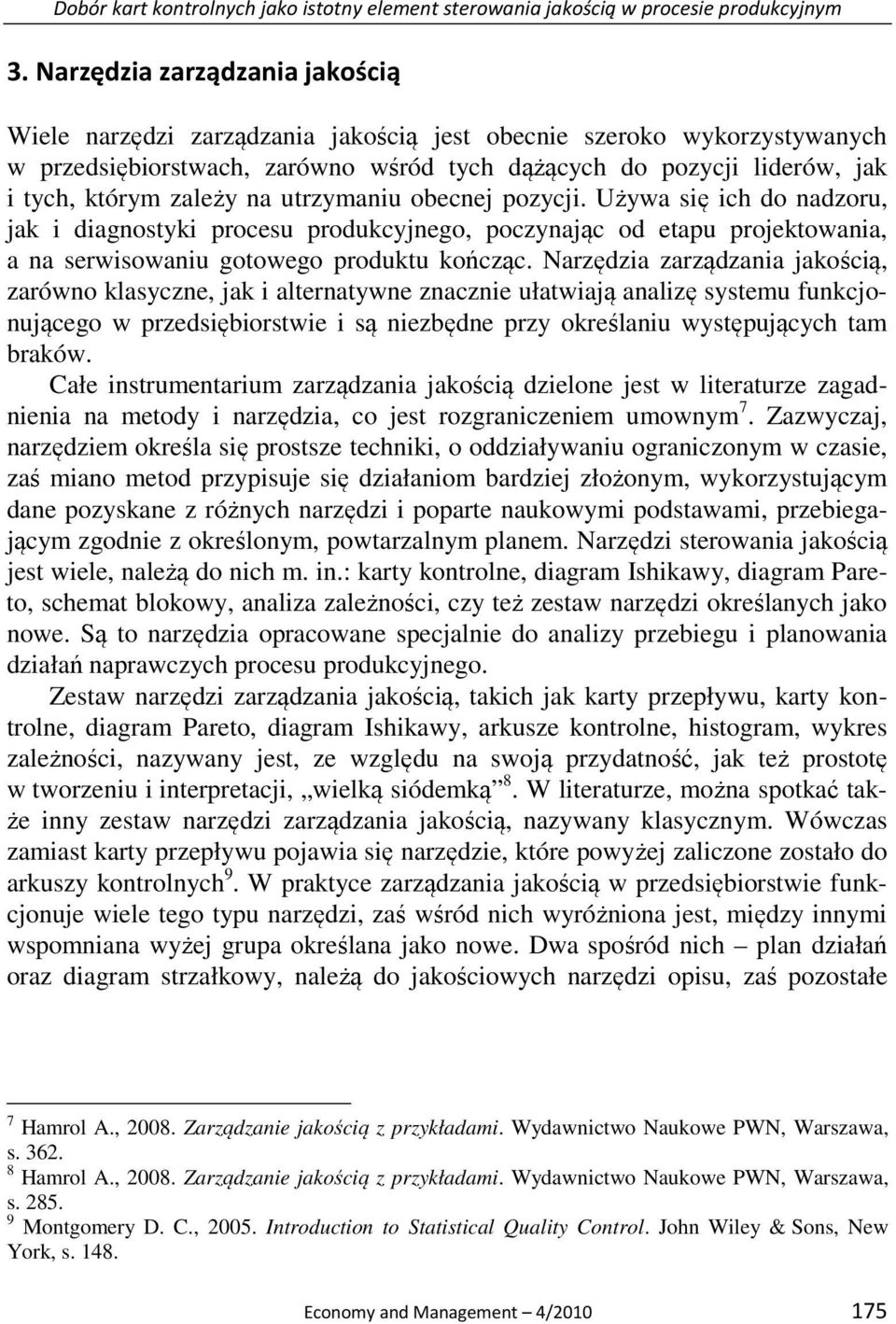 zależy na utrzymaniu obecnej pozycji. Używa się ich do nadzoru, jak i diagnostyki procesu produkcyjnego, poczynając od etapu projektowania, a na serwisowaniu gotowego produktu kończąc.