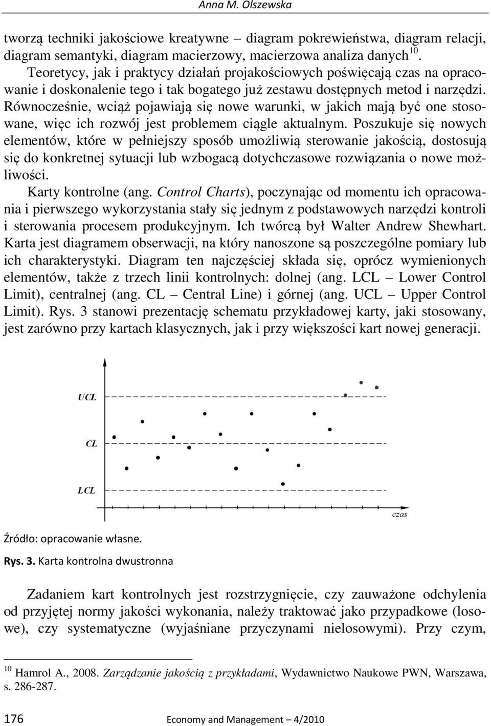 Równocześnie, wciąż pojawiają się nowe warunki, w jakich mają być one stosowane, więc ich rozwój jest problemem ciągle aktualnym.