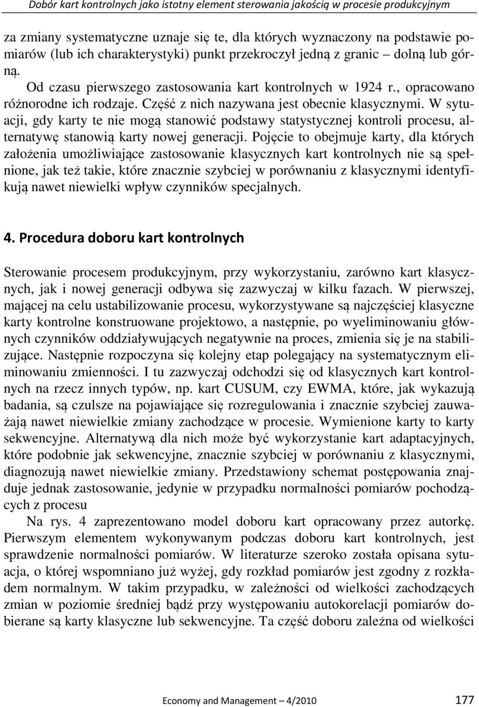 W sytuacji, gdy karty te nie mogą stanowić podstawy statystycznej kontroli procesu, alternatywę stanowią karty nowej generacji.