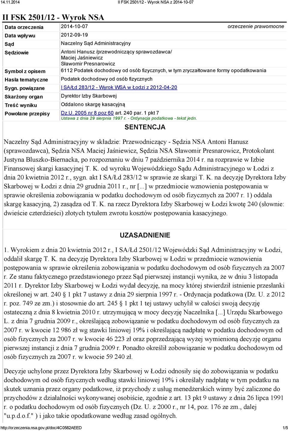 powiązane I SA/Łd 283/12 - Wyrok WSA w Łodzi z 2012-04-20 Skarżony organ Treść wyniku Dyrektor Izby Skarbowej Oddalono skargę kasacyjną Powołane przepisy Dz.U. 2005 nr 8 poz 60 art. 240 par.