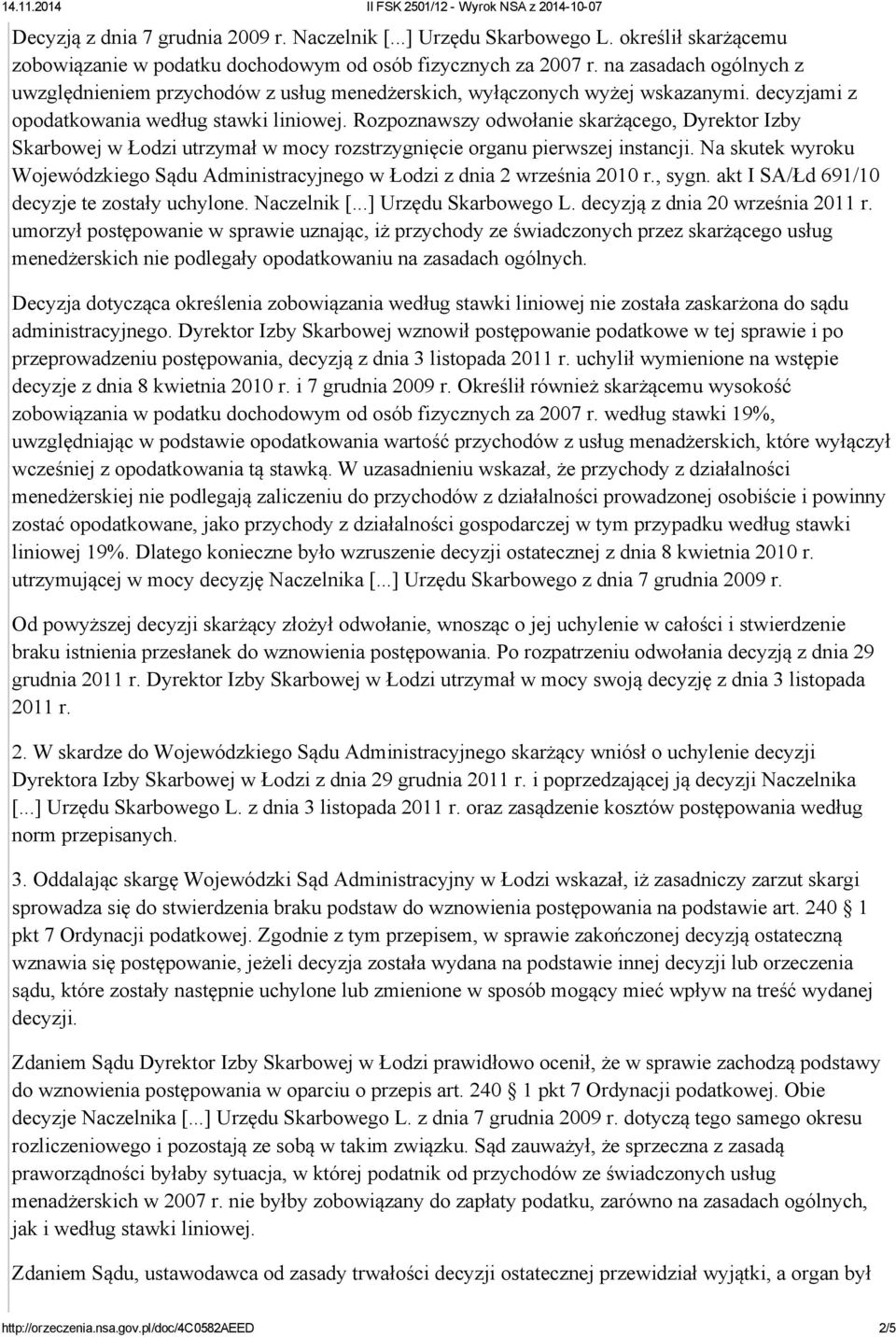 Rozpoznawszy odwołanie skarżącego, Dyrektor Izby Skarbowej w Łodzi utrzymał w mocy rozstrzygnięcie organu pierwszej instancji.