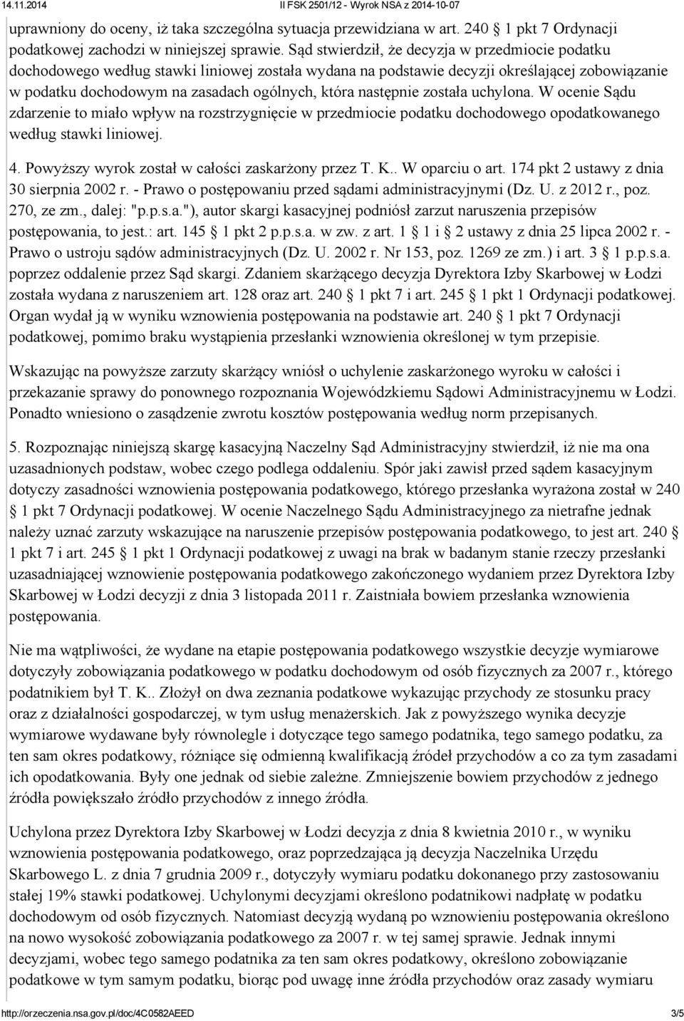 następnie została uchylona. W ocenie Sądu zdarzenie to miało wpływ na rozstrzygnięcie w przedmiocie podatku dochodowego opodatkowanego według stawki liniowej. 4.