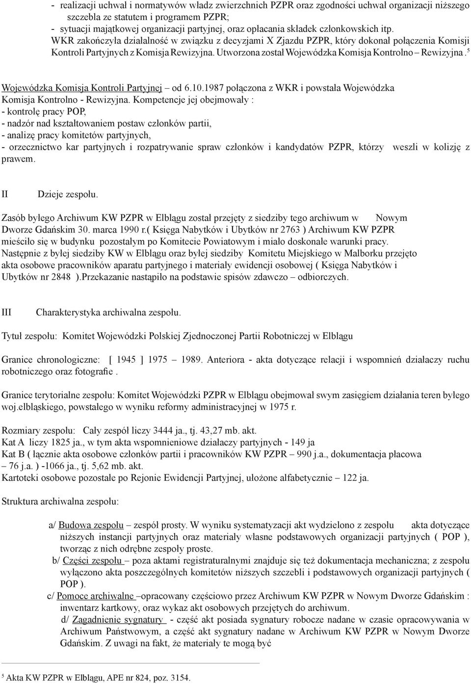 Utworzona został Wojewódzka Komisja Kontrolno Rewizyjna. 5 Wojewódzka Komisja Kontroli Partyjnej od 6.10.1987 połączona z WKR i powstała Wojewódzka Komisja Kontrolno - Rewizyjna.