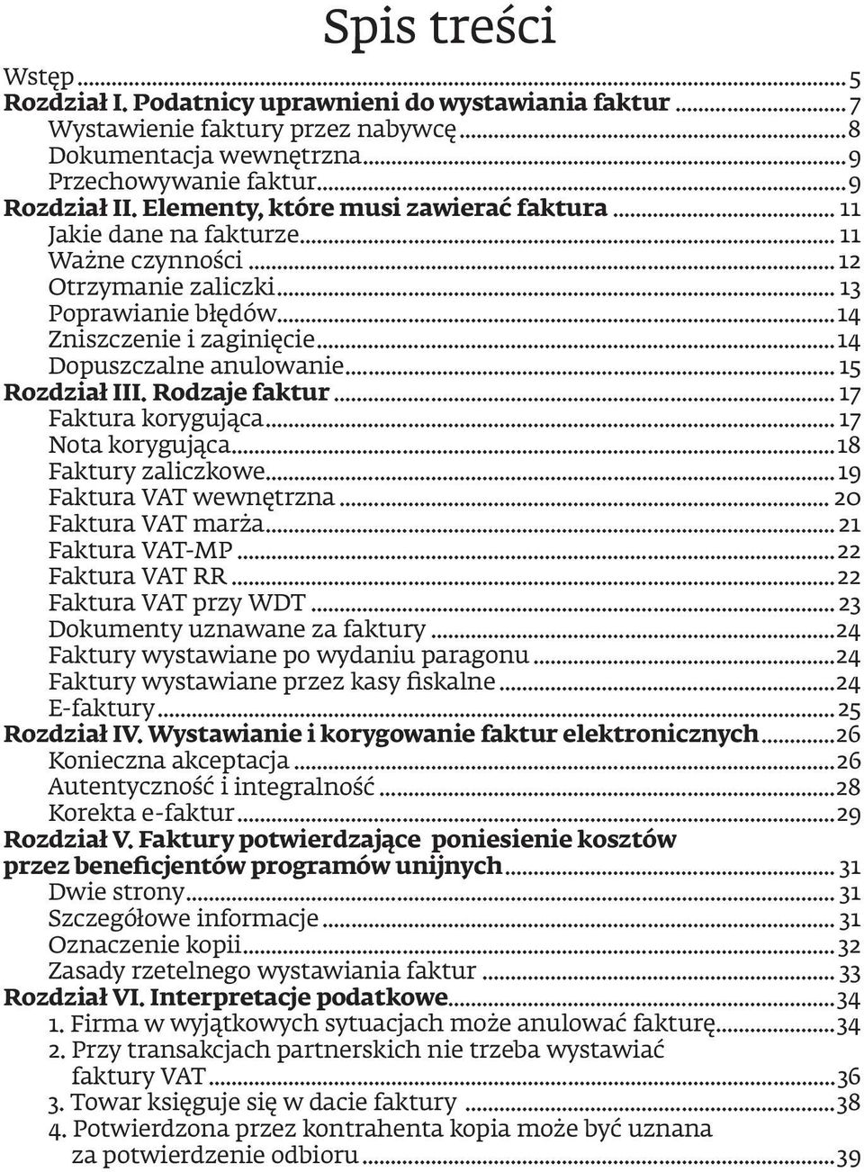 .. 15 Rozdział III. Rodzaje faktur... 17 Faktura korygująca... 17 Nota korygująca...18 Faktury zaliczkowe...19 Faktura VAT wewnętrzna... 20 Faktura VAT marża... 21 Faktura VAT-MP...22 Faktura VAT RR.