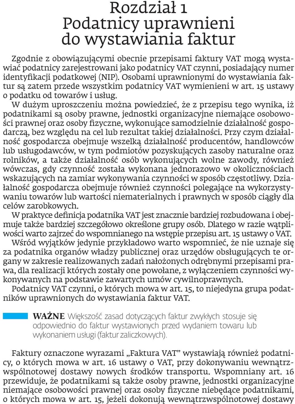 W dużym uproszczeniu można powiedzieć, że z przepisu tego wynika, iż podatnikami są osoby prawne, jednostki organizacyjne niemające osobowości prawnej oraz osoby fizyczne, wykonujące samodzielnie