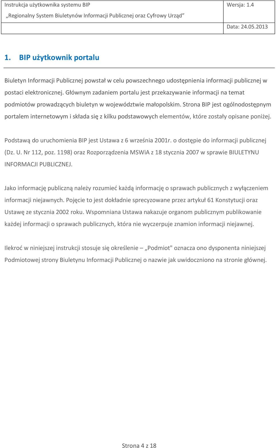 Strona BIP jest ogólnodostępnym portalem internetowym i składa się z kilku podstawowych elementów, które zostały opisane poniżej. Podstawą do uruchomienia BIP jest Ustawa z 6 września 2001r.