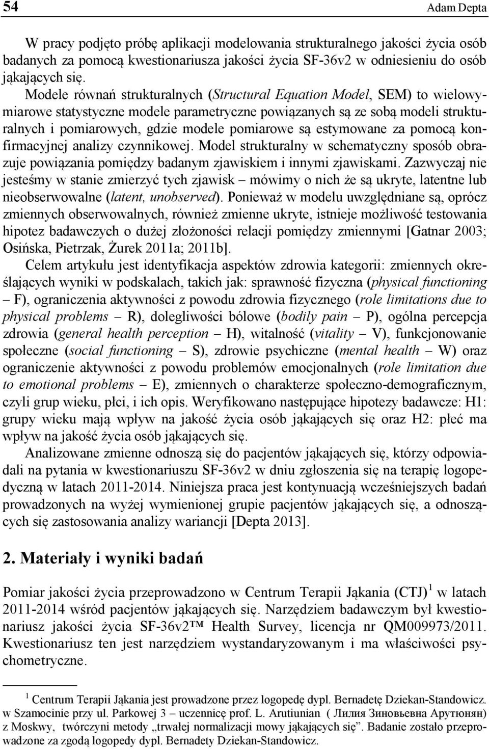 estymowane za pomocą konfirmacyjnej analizy czynnikowej. Model strukturalny w schematyczny sposób obrazuje powiązania pomiędzy badanym zjawiskiem i innymi zjawiskami.