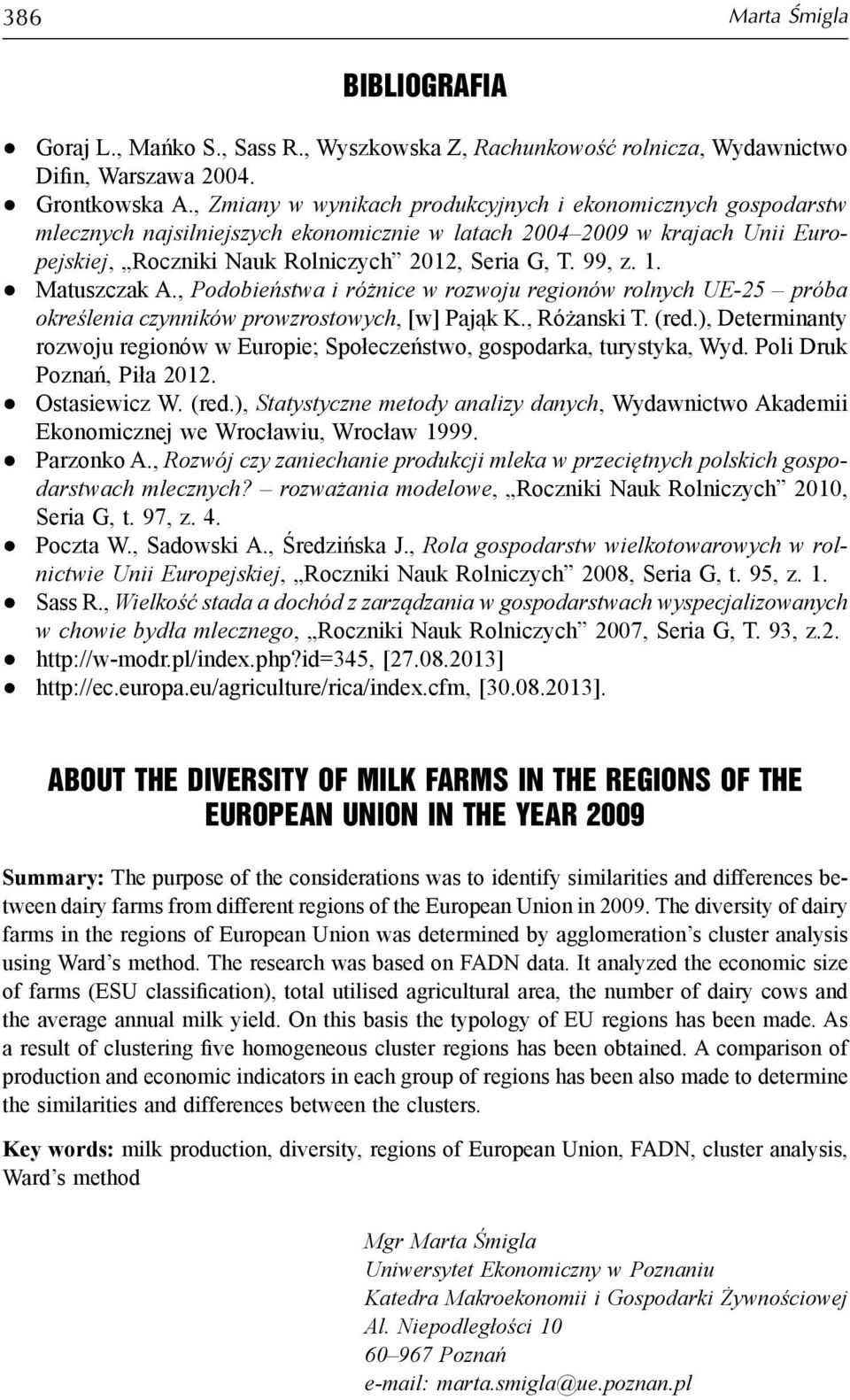 1. Matuszczak A., Podobieństwa i różnice w rozwoju regionów rolnych UE-25 próba określenia czynników prowzrostowych, [w] Pająk K., Różanski T. (red.