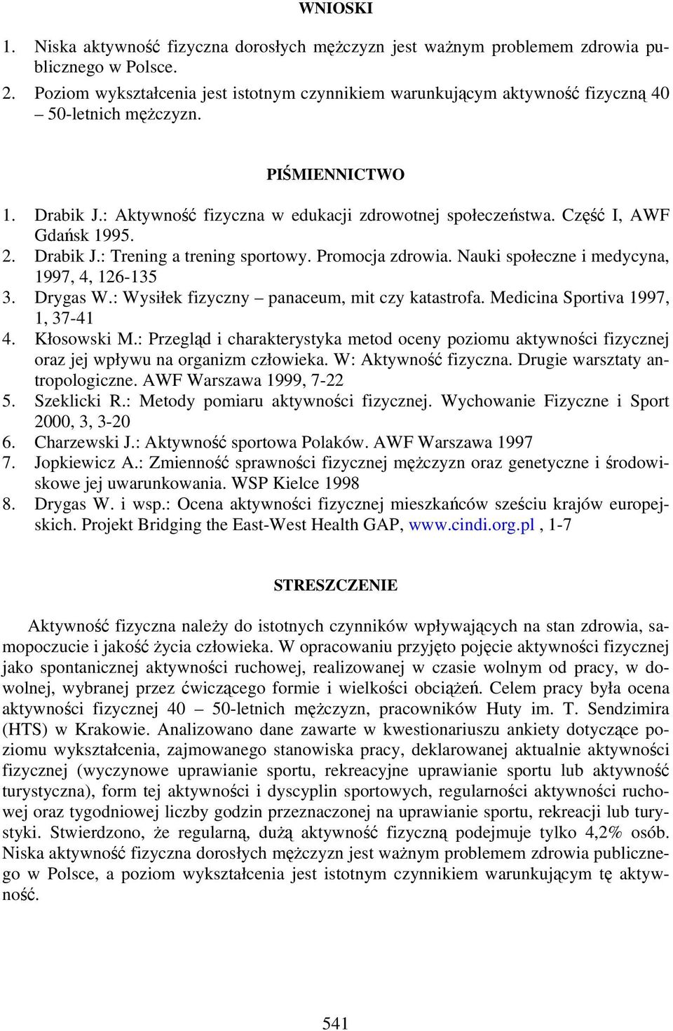 Część I, AWF Gdańsk 1995. 2. Drabik J.: Trening a trening sportowy. Promocja zdrowia. Nauki społeczne i medycyna, 1997, 4, 126-135 3. Drygas W.: Wysiłek fizyczny panaceum, mit czy katastrofa.