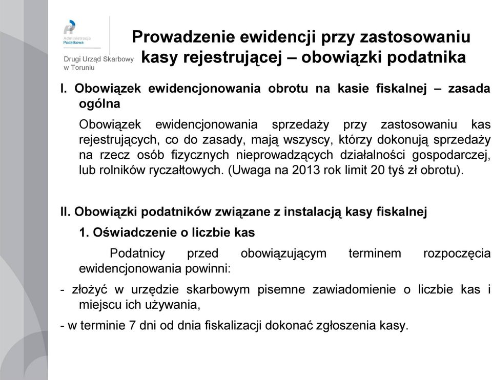 sprzedaży na rzecz osób fizycznych nieprowadzących działalności gospodarczej, lub rolników ryczałtowych. (Uwaga na 2013 rok limit 20 tyś zł obrotu). II.