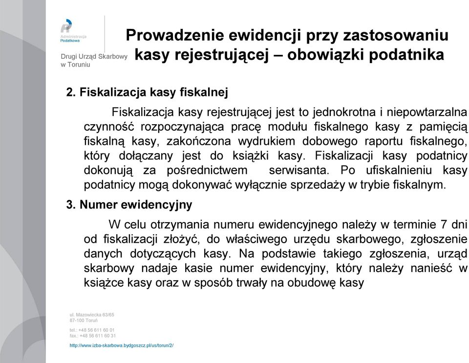 dobowego raportu fiskalnego, który dołączany jest do książki kasy. Fiskalizacji kasy podatnicy dokonują za pośrednictwem serwisanta.