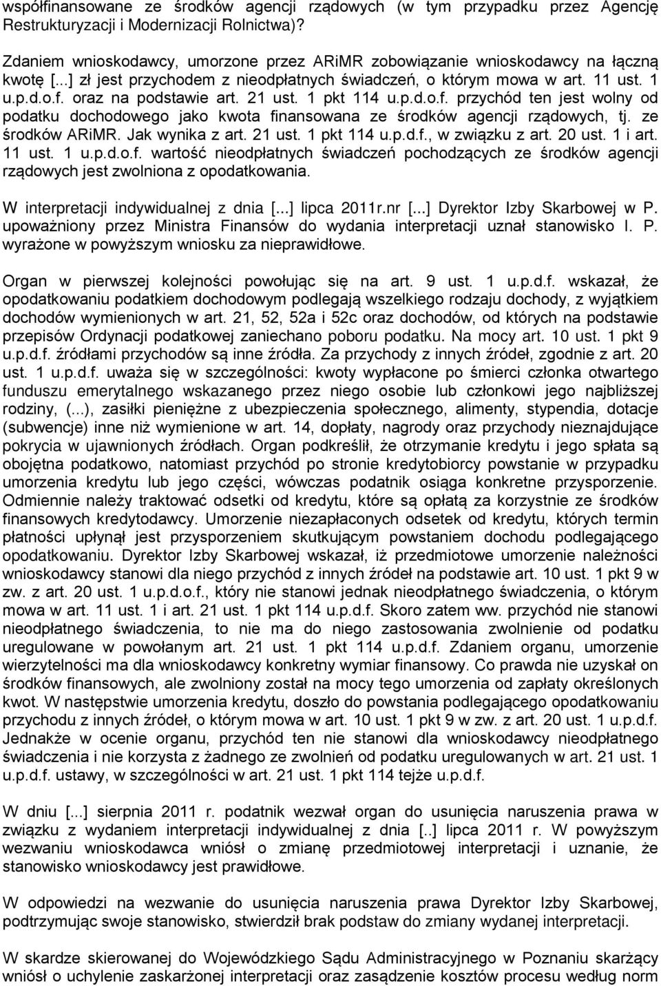 oraz na podstawie art. 21 ust. 1 pkt 114 u.p.d.o.f. przychód ten jest wolny od podatku dochodowego jako kwota finansowana ze środków agencji rządowych, tj. ze środków ARiMR. Jak wynika z art. 21 ust. 1 pkt 114 u.p.d.f., w związku z art.
