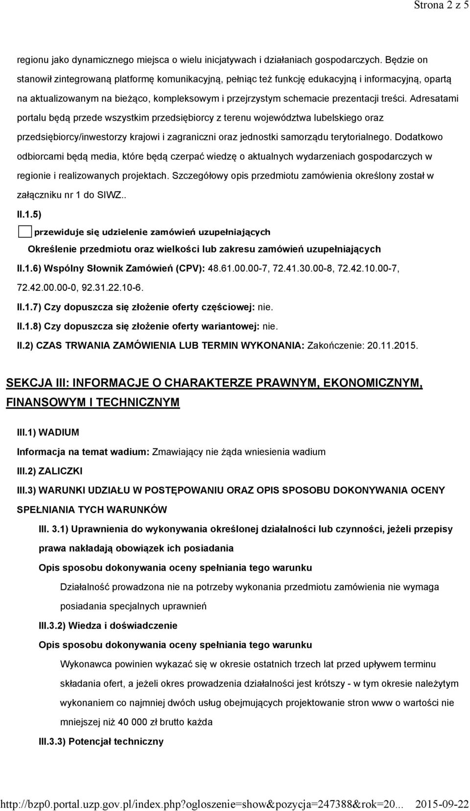 Adresatami portalu będą przede wszystkim przedsiębiorcy z terenu województwa lubelskiego oraz przedsiębiorcy/inwestorzy krajowi i zagraniczni oraz jednostki samorządu terytorialnego.