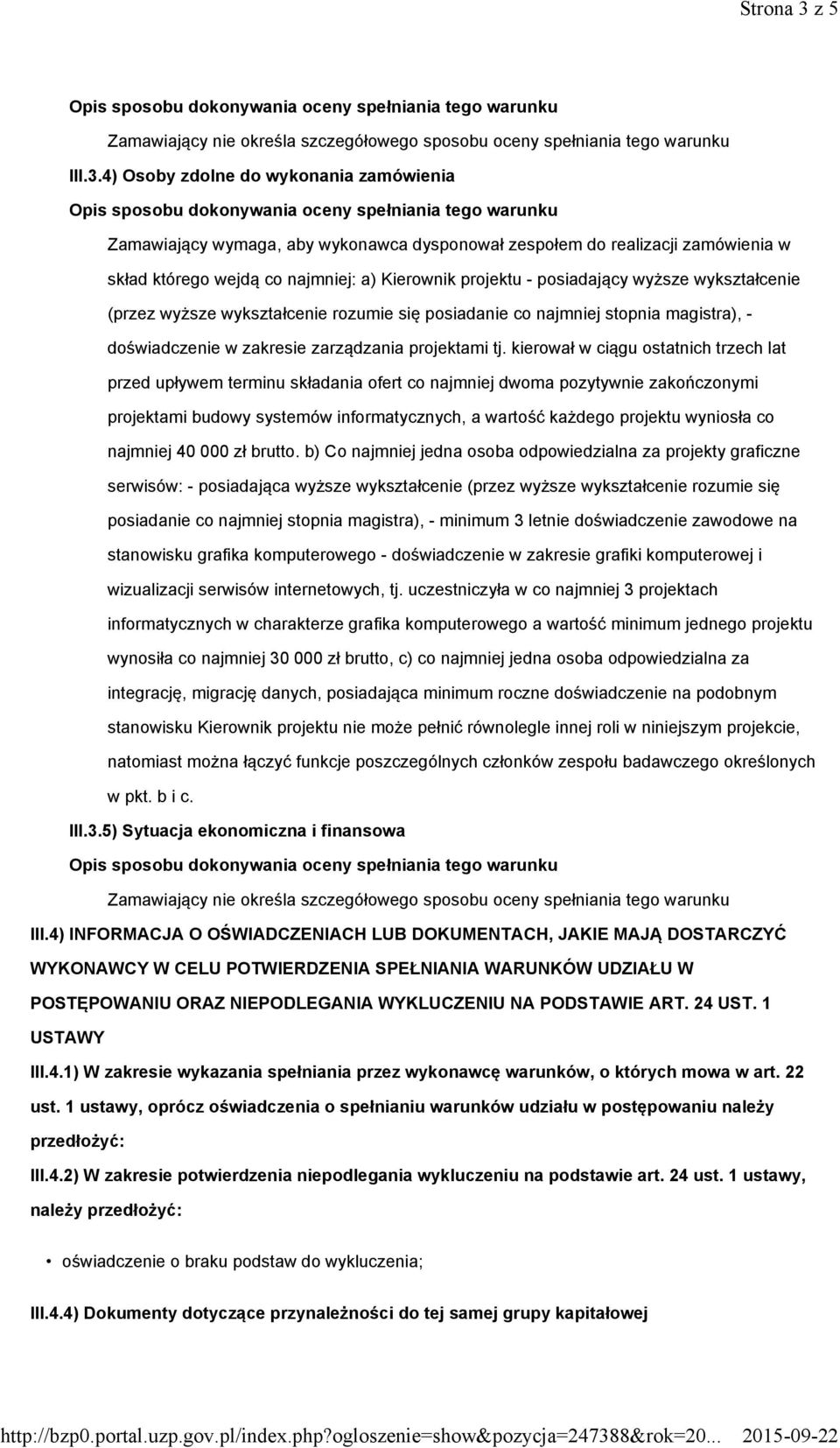 4) Osoby zdolne do wykonania zamówienia Zamawiający wymaga, aby wykonawca dysponował zespołem do realizacji zamówienia w skład którego wejdą co najmniej: a) Kierownik projektu - posiadający wyższe