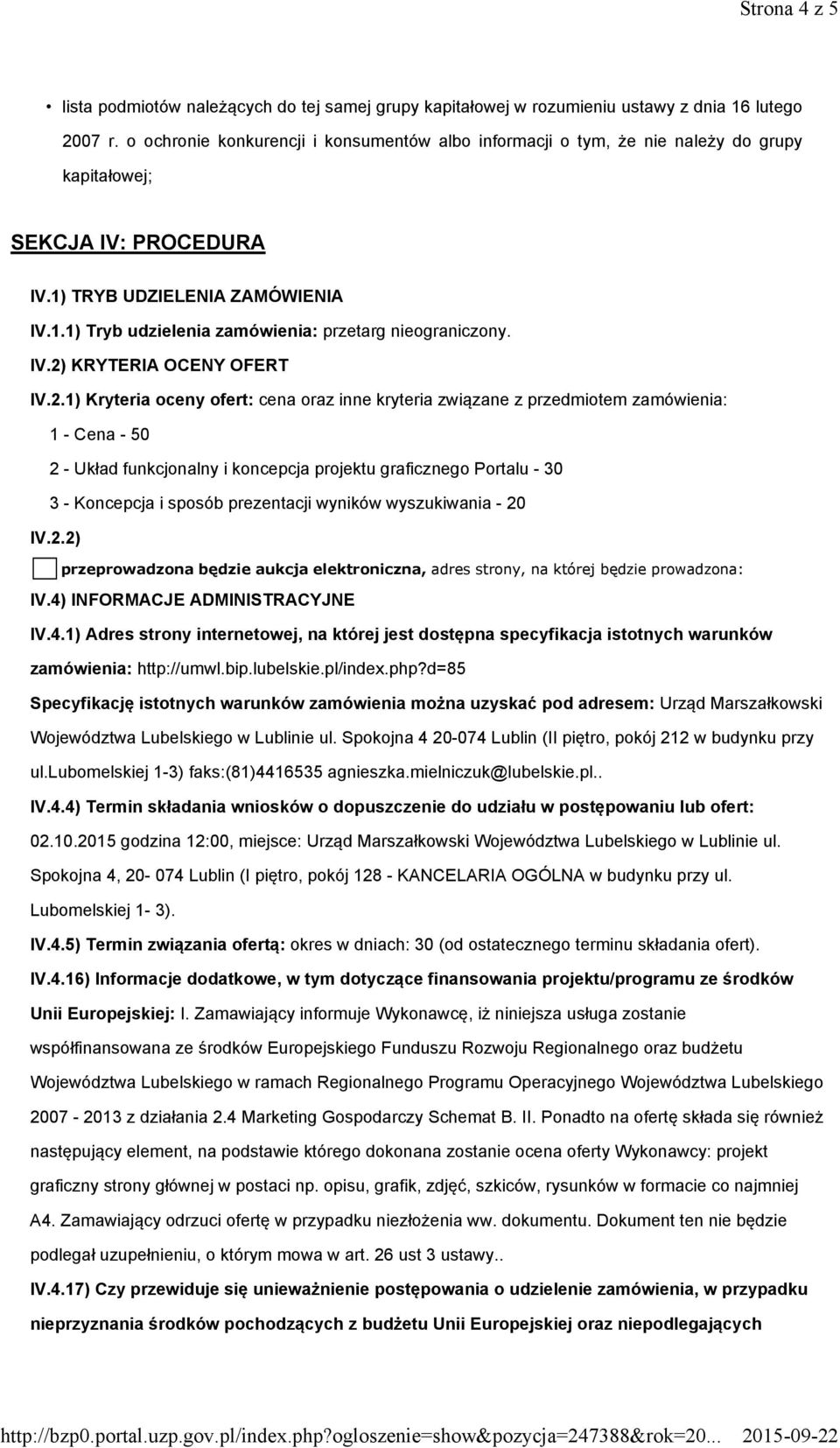 IV.2) KRYTERIA OCENY OFERT IV.2.1) Kryteria oceny ofert: cena oraz inne kryteria związane z przedmiotem zamówienia: 1 - Cena - 50 2 - Układ funkcjonalny i koncepcja projektu graficznego Portalu - 30