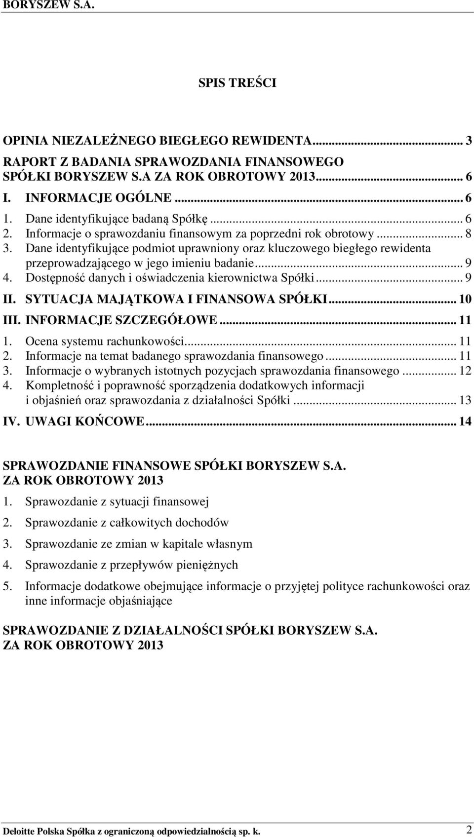 Dane identyfikujące podmiot uprawniony oraz kluczowego biegłego rewidenta przeprowadzającego w jego imieniu badanie... 9 4. Dostępność danych i oświadczenia kierownictwa Spółki... 9 II.