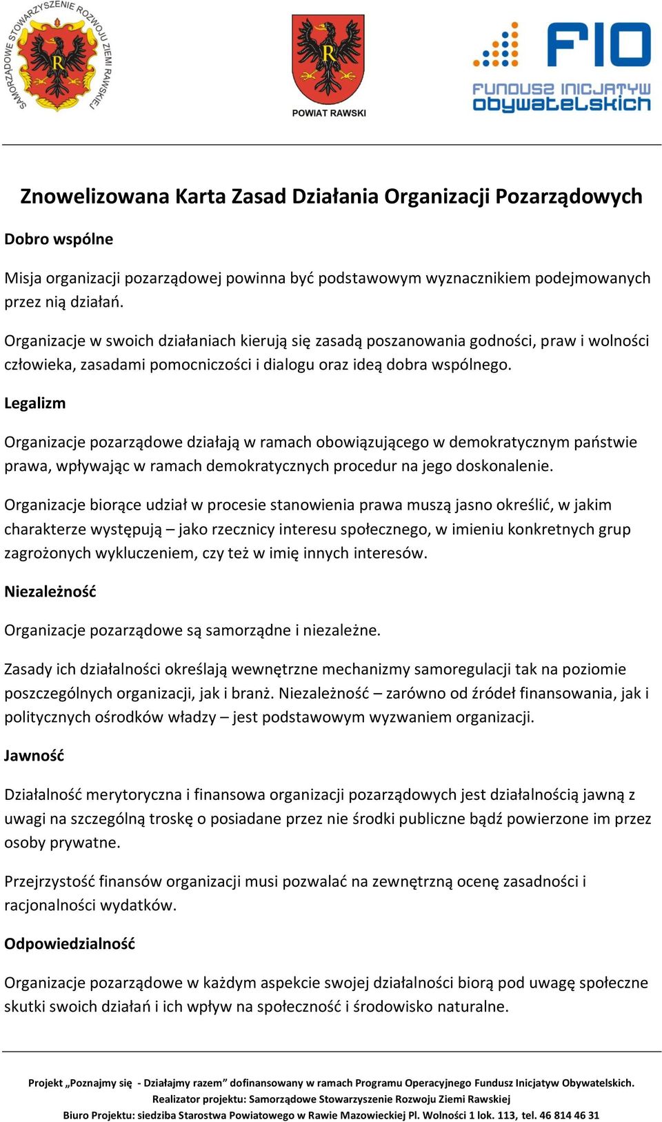 Legalizm Organizacje pozarządowe działają w ramach obowiązującego w demokratycznym paostwie prawa, wpływając w ramach demokratycznych procedur na jego doskonalenie.