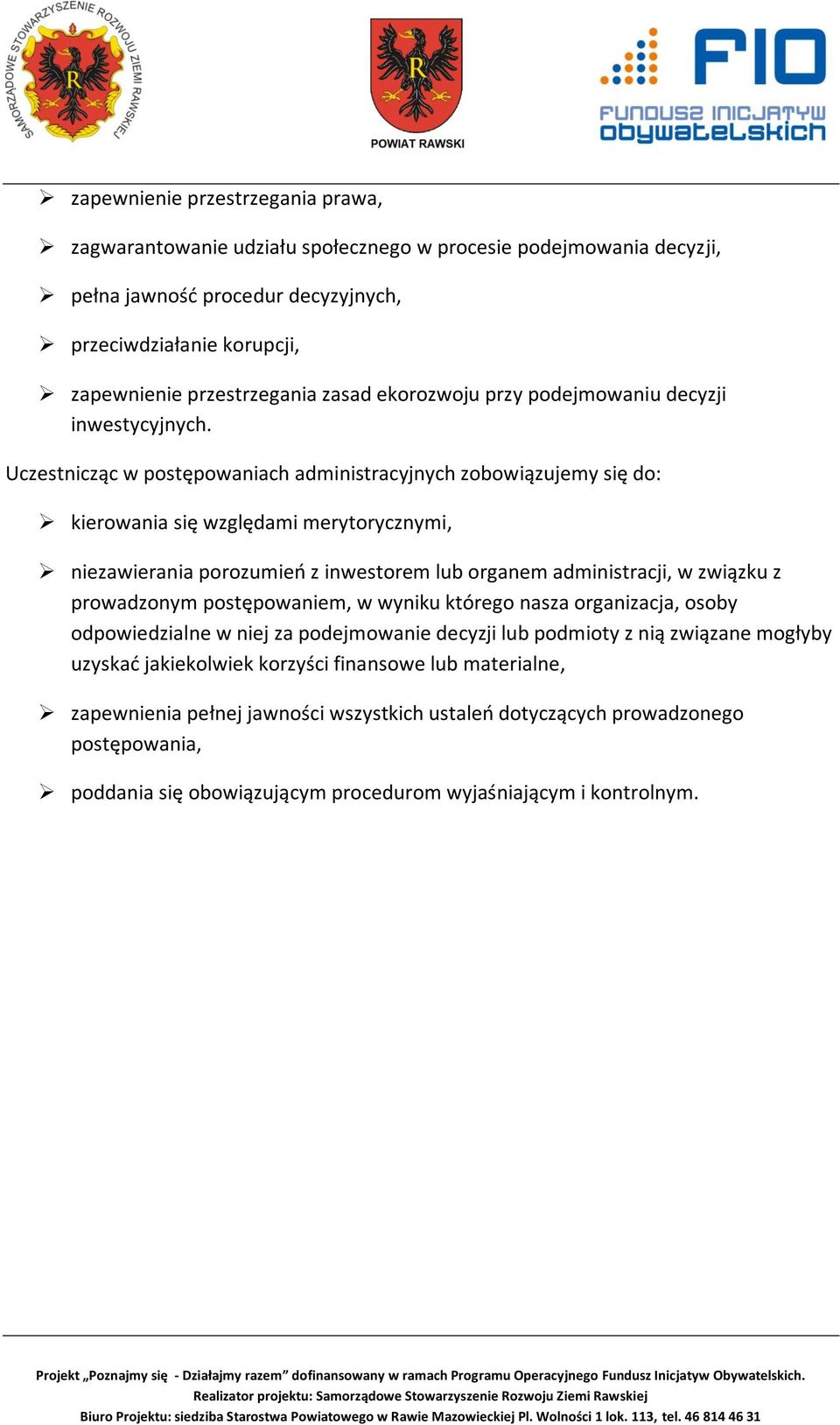 Uczestnicząc w postępowaniach administracyjnych zobowiązujemy się do: kierowania się względami merytorycznymi, niezawierania porozumieo z inwestorem lub organem administracji, w związku z prowadzonym