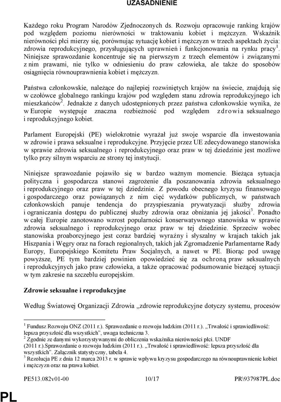 Niniejsze sprawozdanie koncentruje się na pierwszym z trzech elementów i związanymi z nim prawami, nie tylko w odniesieniu do praw człowieka, ale także do sposobów osiągnięcia równouprawnienia kobiet