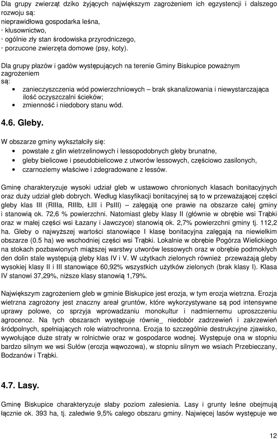 Dla grupy płazów i gadów występujących na terenie Gminy Biskupice poważnym zagrożeniem są: zanieczyszczenia wód powierzchniowych brak skanalizowania i niewystarczająca ilość oczyszczalni ścieków;