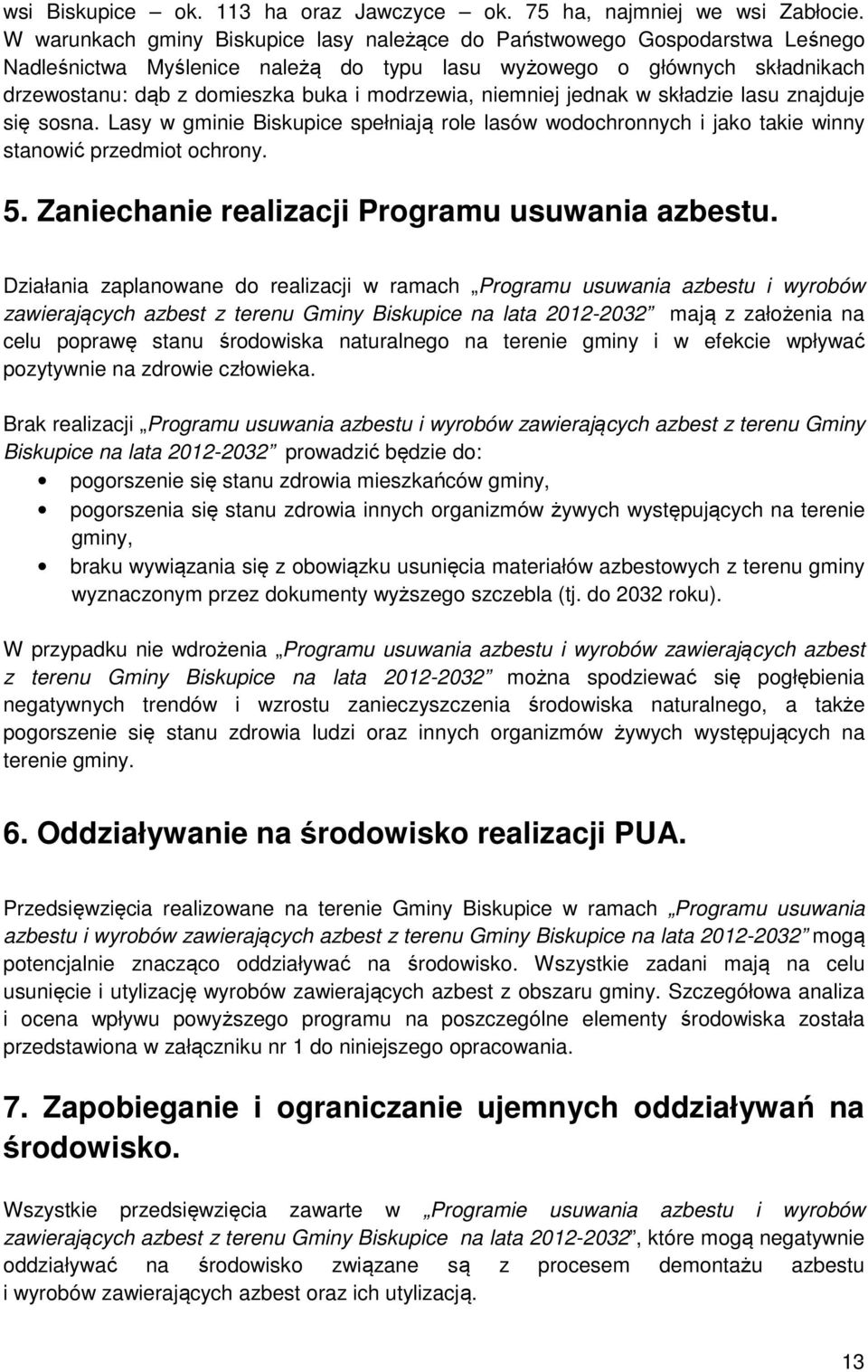 niemniej jednak w składzie lasu znajduje się sosna. Lasy w gminie Biskupice spełniają role lasów wodochronnych i jako takie winny stanowić przedmiot ochrony. 5.