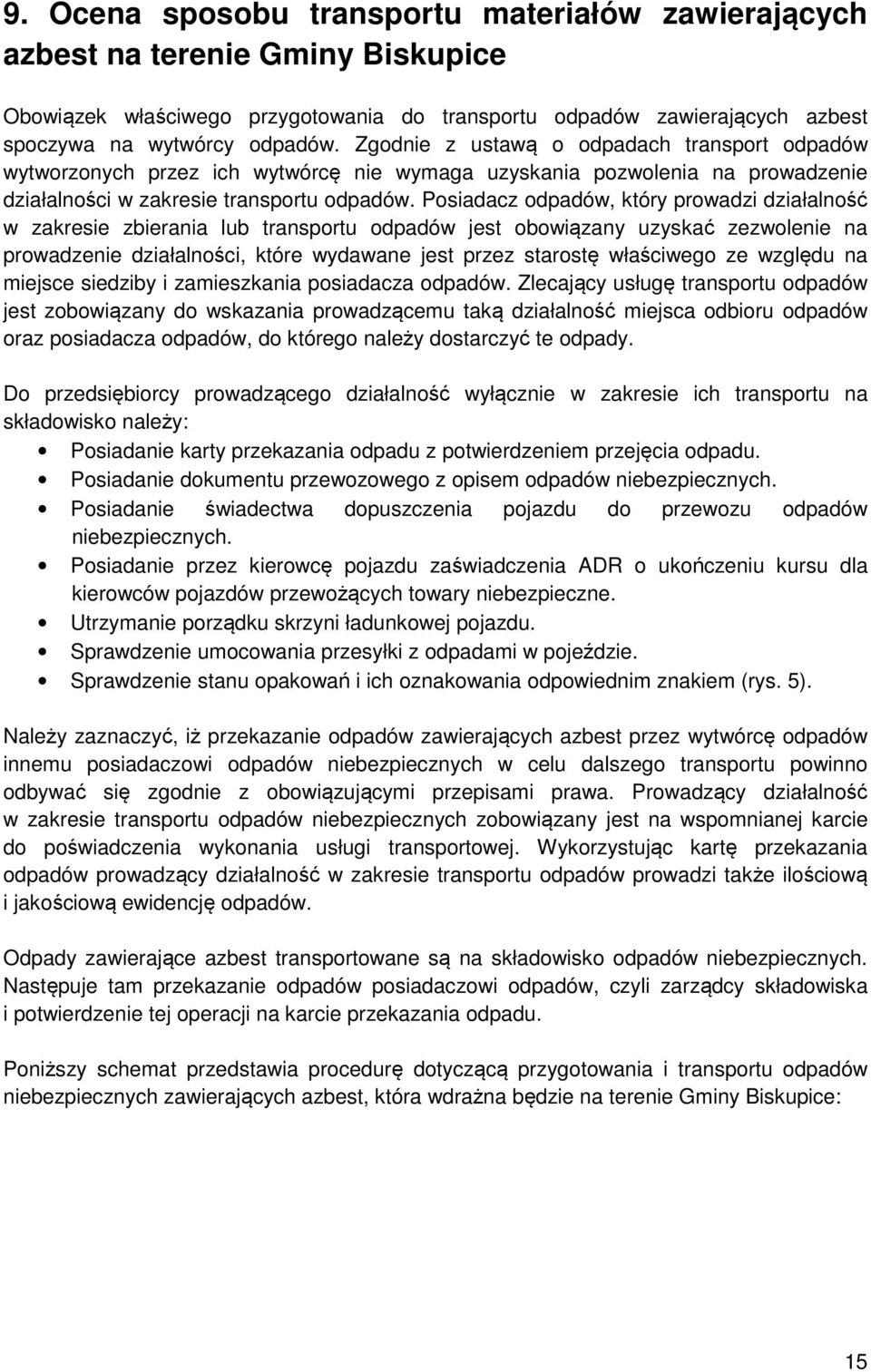 Posiadacz odpadów, który prowadzi działalność w zakresie zbierania lub transportu odpadów jest obowiązany uzyskać zezwolenie na prowadzenie działalności, które wydawane jest przez starostę właściwego